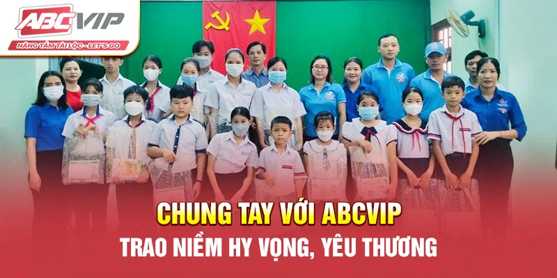 Chung tay với ABCVIP - Trao niềm hy vọng, yêu thương