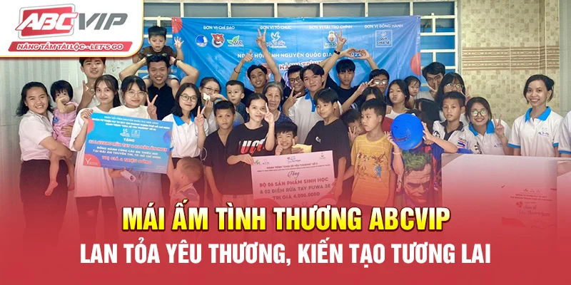 Mái Ấm Tình Thương ABCVIP – Lan Tỏa Yêu Thương, Kiến Tạo Tương Lai